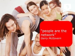 “ people are the network”  Gerry McGovern 