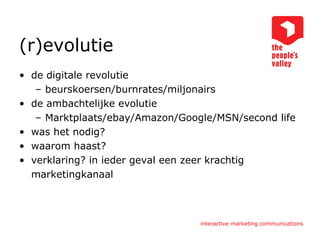 (r)evolutie de digitale revolutie beurskoersen/burnrates/miljonairs de ambachtelijke evolutie Marktplaats/ebay/Amazon/Google/MSN/second life was het nodig? waarom haast? verklaring? in ieder geval een zeer krachtig  marketingkanaal 