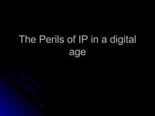 The Perils of IP in a digital age 