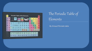 The Periodic Table of
Elements
By: Group 2 Periodic table
 