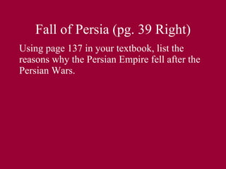 Fall of Persia (pg. 39 Right) Using page 137 in your textbook, list the reasons why the Persian Empire fell after the Persian Wars. 