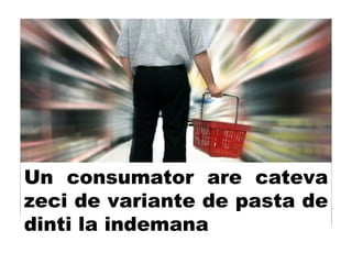 Un consumator are cateva zeci de variante de pasta de dinti la indemana 