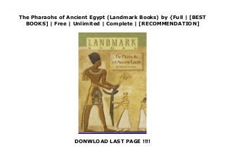 The Pharaohs of Ancient Egypt (Landmark Books) by {Full | [BEST
BOOKS] | Free | Unlimited | Complete | [RECOMMENDATION]
DONWLOAD LAST PAGE !!!!
Download The Pharaohs of Ancient Egypt (Landmark Books) PDF Free Long ago, a great civilization thrived along the banks of the Nile River. Ruled by awesome god-kings caled Pharaohs, Egypt was a land of bustling cities, golden palaces, and huge stone monuments. Its people were fun-loving, its nobles elegant, and its gods the most powerful in the world. This astonishing civilization endured for more than 3,000 yeats before it gradually vanished from the face of the earth, its cities crumbling to dust. Eventually, the meanings of its writings were lost, and the story of Egypt's people, its Pharaohs and it's golden days were forgotten.Over the last two centures, archaeologists' excavations in the Nile Valley have slowly brought to light the story of this once mighty civilization. Beginning with the Rosetta Stone, author Elizabeth Payne examines the discoveries that have helped unlock the incredible secrets of Egypt's first kings.
 
