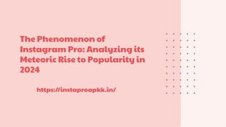 The Phenomenon of
Instagram Pro: Analyzing its
Meteoric Rise to Popularity in
2024
https://instaproapkk.in/
 