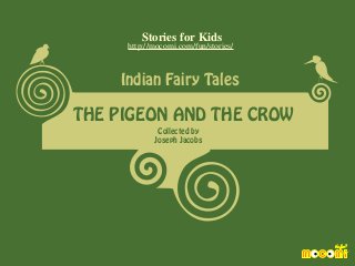 Stories for Kids

http://mocomi.com/fun/stories/

Indian Fairy Tales

THE PIGEON AND THE CROW
Collected by
Joseph Jacobs

 