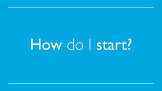How do I start?	

33

 