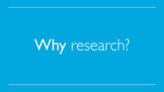 Why research?	

7

 