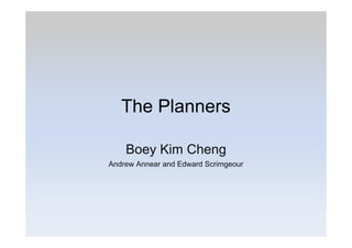 The Planners
Boey Kim Cheng
Andrew Annear and Edward Scrimgeour
 