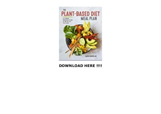 The Plant - Based Diet Meal Plan A 3-Week Kickstart Guide to Eat Liv 