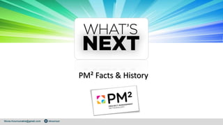 PM² Facts & History
 