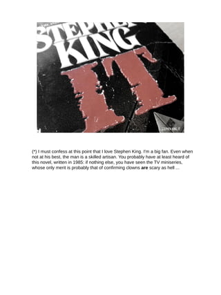 STEPHEN KING, IT
(*) I must confess at this point that I love Stephen King. I'm a big fan. Even when
not at his best, the ...
