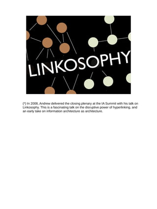 (*) In 2008, Andrew delivered the closing plenary at the IA Summit with his talk on
Linkosophy. This is a fascinating talk...