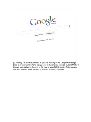 (*) Anyway, I'm pretty sure most of you are thinking of the Google homepage.
Less is definitely more here, as opposed to t...