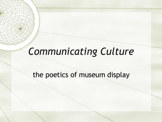 Communicating Culture the poetics of museum display 