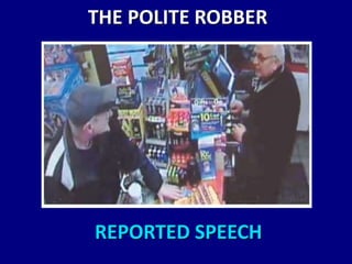 THE POLITE ROBBER

REPORTED SPEECH

 