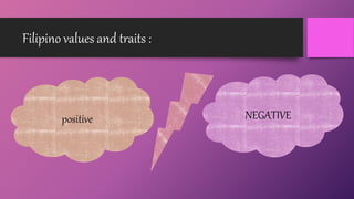 Filipino values and traits :
positive NEGATIVE
 