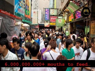 6.000.000.000 +  mouths to feed… 