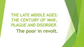 THE LATE MIDDLE AGES:
THE CENTURY OF WAR,
PLAGUE AND DISORDER.
The poor in revolt.
 