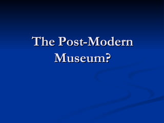 The Post-Modern Museum? 