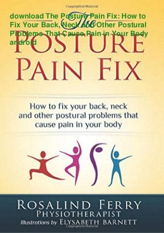 download The Posture Pain Fix: How to
Fix Your Back, Neck and Other Postural
Problems That Cause Pain in Your Body
android
 