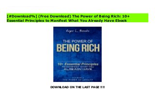 DOWNLOAD ON THE LAST PAGE !!!!
^PDF^ The Power of Being Rich: 10+ Essential Principles to Manifest What You Already Have Ebook Roger L. Brooks wrote The Power of Being Rich as a result of more than three decades of studying, practicing, and implementing universal law and the principles of positive thinking. Brooks applies lessons from prominent peacemakers such as Jesus, Saint Francis of Assisi, and Gandhi-combining their teachings with insights of several notable human development experts such as Earl Nightingale, Denis Waitley, and Napoleon Hill. Brooks' guidance will provide you with the mentality and motivation to take your ordinary life and manifest what you already have into your desired riches from the moment you read the first page.
[#Download%] (Free Download) The Power of Being Rich: 10+
Essential Principles to Manifest What You Already Have Ebook
 