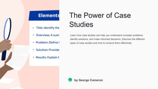 The Power of Case
Studies
Learn how case studies can help you understand complex problems,
identify solutions, and make informed decisions. Discover the different
types of case studies and how to conduct them effectively.
GC by George Cameron
 