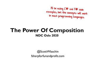 The Power Of Composition
NDC Oslo 2020
@ScottWlaschin
fsharpforfunandprofit.com
 