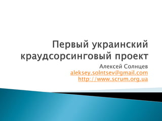 Алексей Солнцев
aleksey.solntsev@gmail.com
   http://www.scrum.org.ua
 