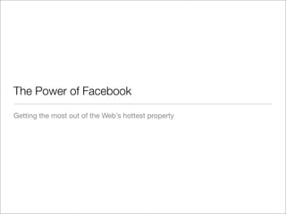 The Power of Facebook

Getting the most out of the Web’s hottest property