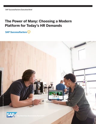 The Power of Many: Choosing A Modern Platform For Today’s HR Demands
1 / 7
© 2017 SAP SE or an SAP affiliate company. All rights reserved.
SAP SuccessFactors Executive Brief
The Power of Many: Choosing a Modern
Platform for Today’s HR Demands
©2017SAPSEoranSAPaffiliatecompany.Allrightsreserved.
 
