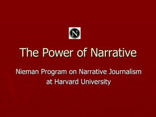 The Power of Narrative Nieman Program on Narrative Journalism at Harvard University 