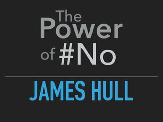 Power
JAMES HULL
The
of #No
 