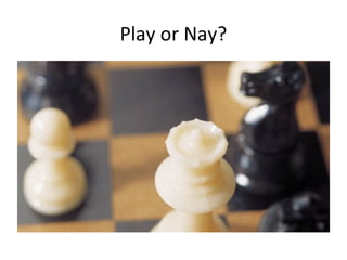 Play or Nay? 
 