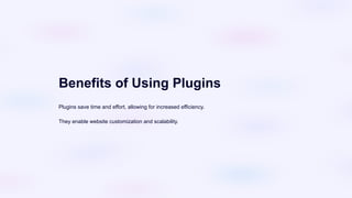 Benefits of Using Plugins
Plugins save time and effort, allowing for increased efficiency.
They enable website customization and scalability.
 