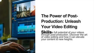 The Power of Post-
Production: Unleash
Your Video Editing
Skills
Unlock the full potential of your videos
through post-production. Discover the art
of video editing and how it can elevate
your content to new heights.
 