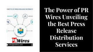 The Power of PR
Wires Unveiling
the Best Press
Release
Distribution
Services
The Power of PR
Wires Unveiling
the Best Press
Release
Distribution
Services
 