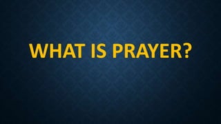WHAT IS PRAYER?
 