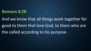 Romans 8:28
And we know that all things work together for
good to them that love God, to them who are
the called according to his purpose.
 
