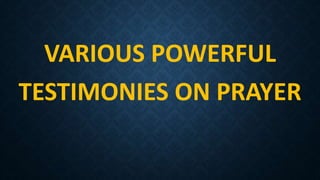 VARIOUS POWERFUL
TESTIMONIES ON PRAYER
 