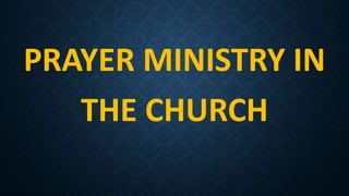 PRAYER MINISTRY IN
THE CHURCH
 
