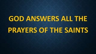 GOD ANSWERS ALL THE
PRAYERS OF THE SAINTS
 