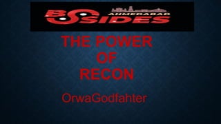 THE POWER
OF
RECON
OrwaGodfahter
 