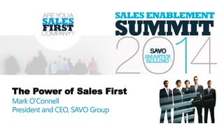 The Power of Sales First
Mark O’Connell
President and CEO, SAVO Group
 