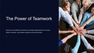 The Power of Teamwork
Discover how effective teamwork can propel organizations to success,
foster innovation, and create a positive work environment.
X
 