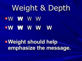 Weight & Depth W   W   W  W W  W   W  W  W Weight should help emphasize the message. 