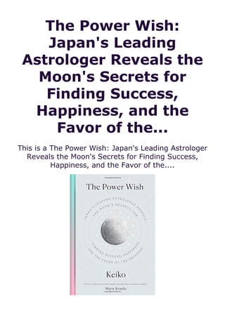 The Power Wish:
Japan's Leading
Astrologer Reveals the
Moon's Secrets for
Finding Success,
Happiness, and the
Favor of the...
This is a The Power Wish: Japan's Leading Astrologer
Reveals the Moon's Secrets for Finding Success,
Happiness, and the Favor of the....
 