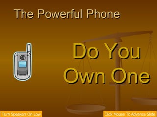 The Powerful Phone Do You Own One Turn Speakers On Low Click Mouse To Advance Slide 