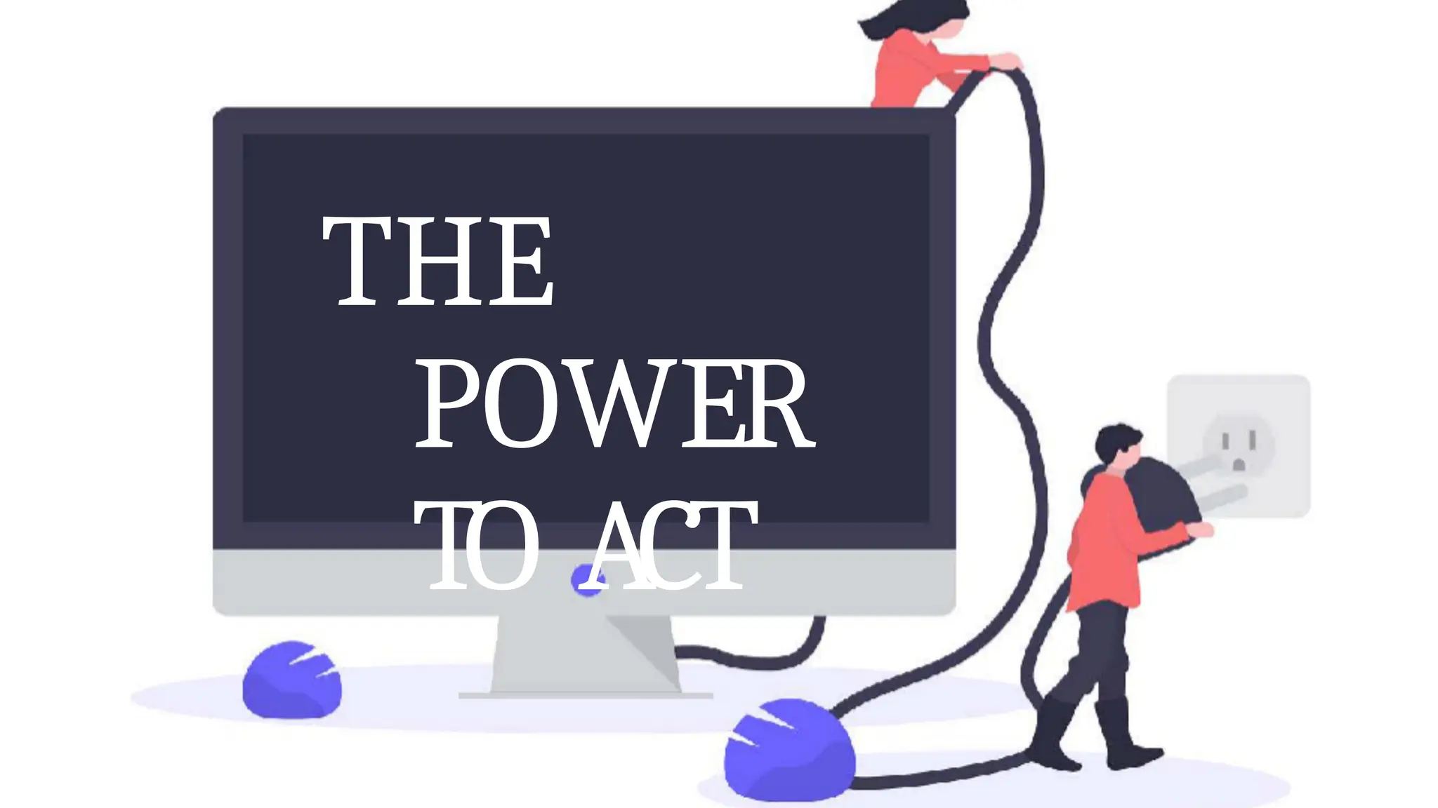 THE
POWER
TO ACT
 