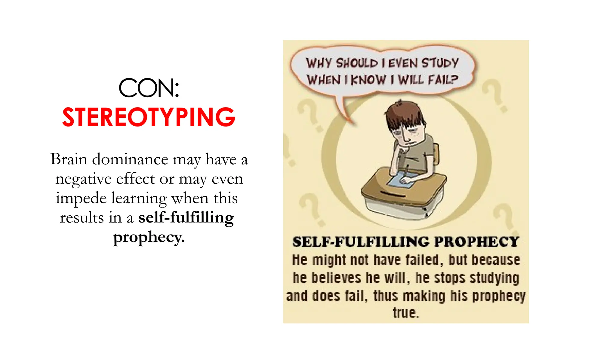 CON:
STEREOTYPING
Brain dominance may have a
negative effect or may even
impede learning when this
results in a self-fulfilling
prophecy.
 