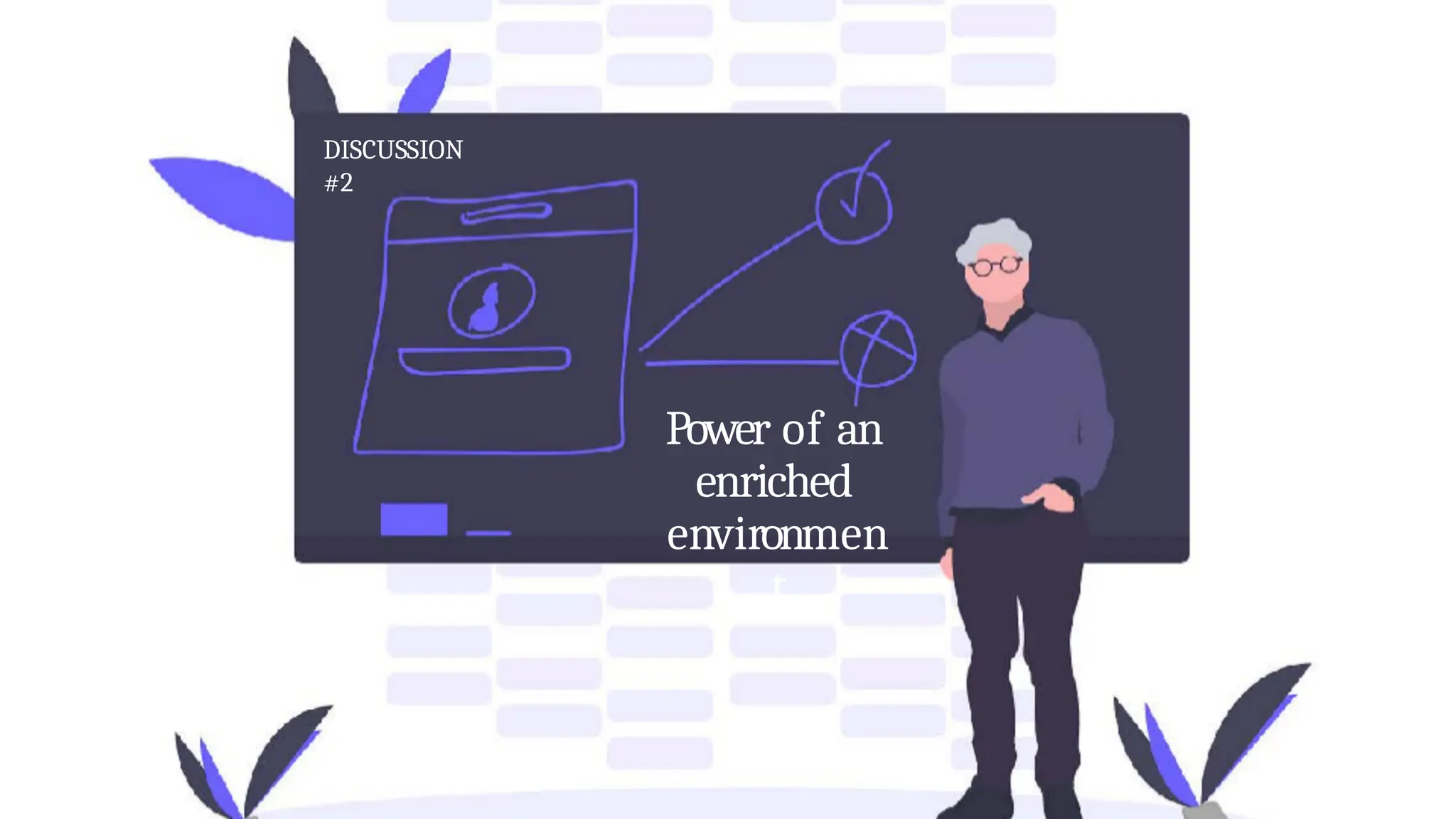 Power of an
enriched
environmen
t
DISCUSSION
#2
 